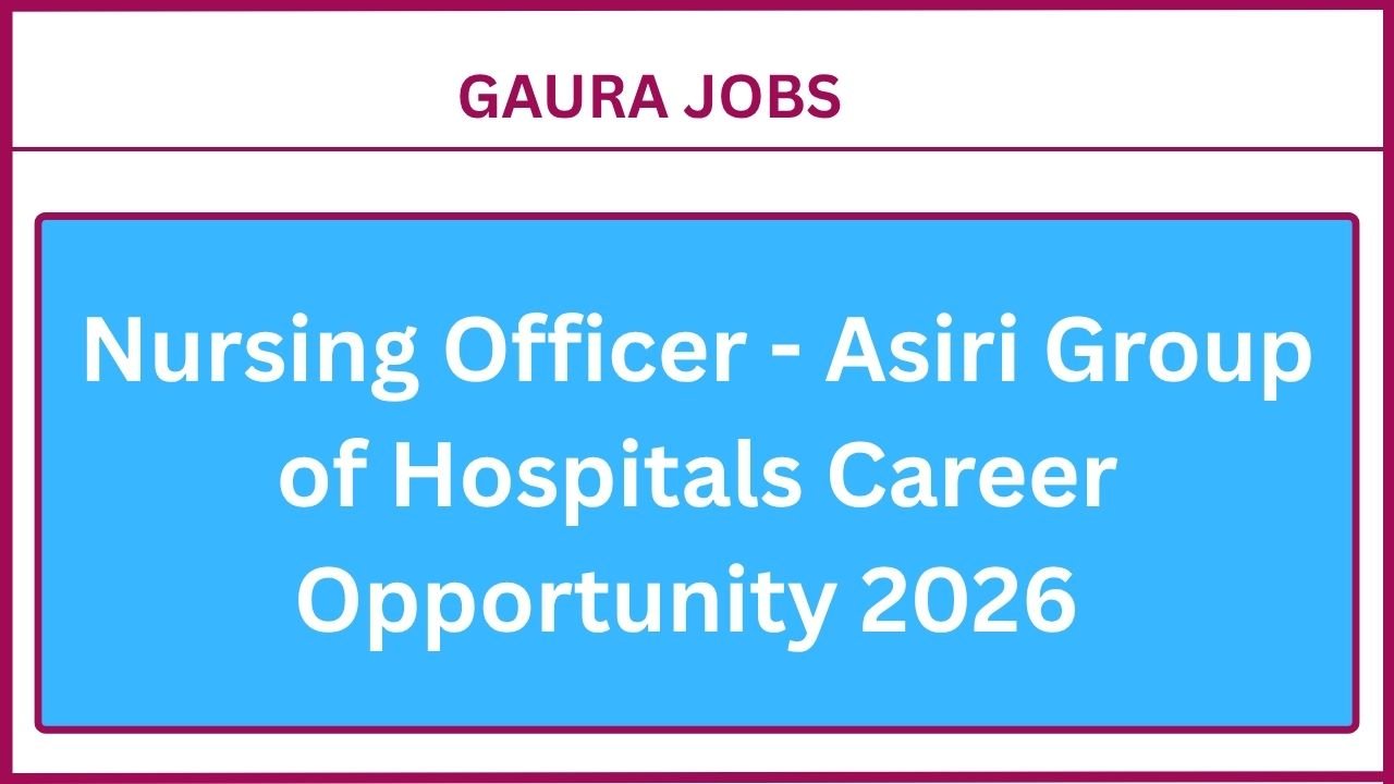 Nursing Officer - Asiri Group of Hospitals Career Opportunity 2026