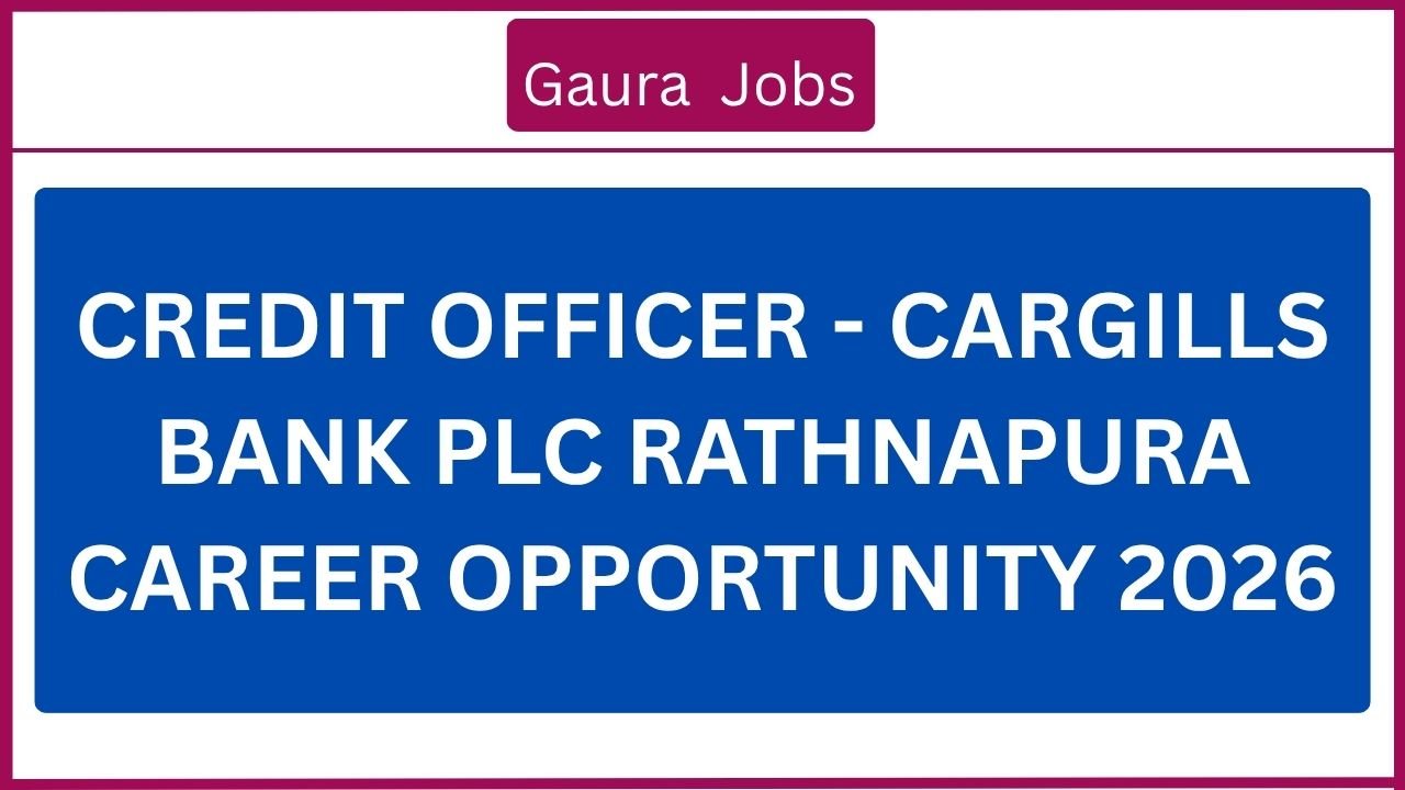 Credit Officer - Cargills Bank PLC Rathnapura Career Opportunity 2026