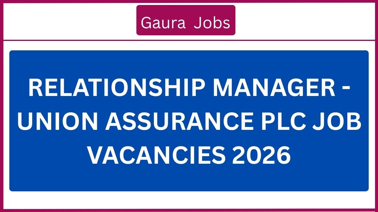 Relationship Manager - Union Assurance PLC Job Vacancies 2026