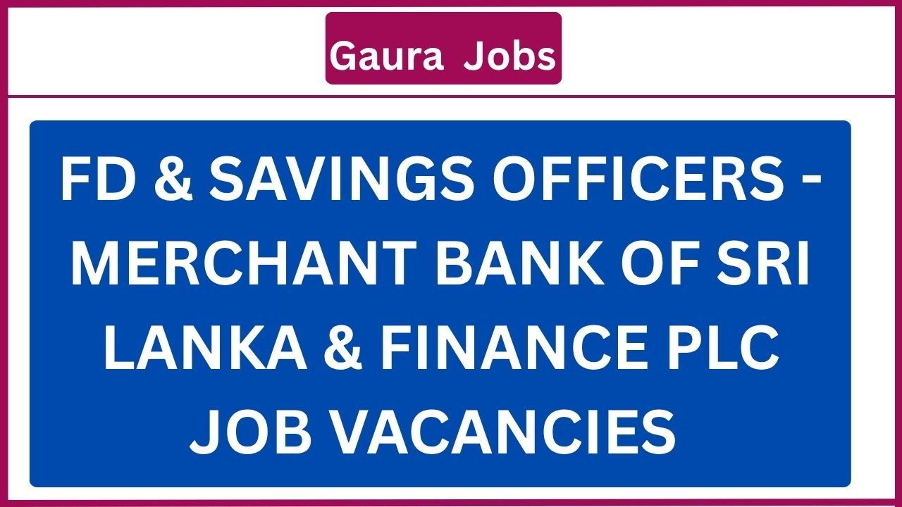 FD & Savings Officers - Merchant Bank of Sri Lanka & Finance PLC Job Vacancies 