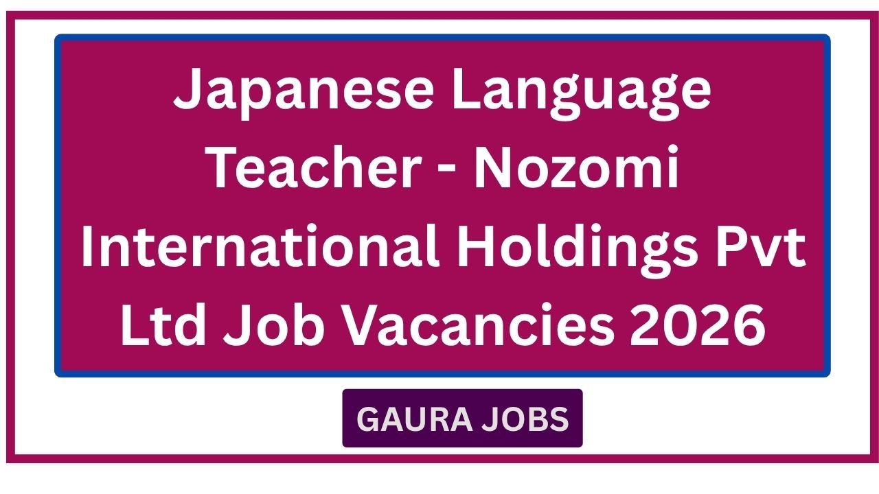 Japanese Language Teacher - Nozomi International Holdings Pvt Ltd Job Vacancies 2026