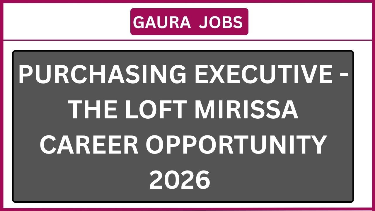 PURCHASING EXECUTIVE - The Loft Mirissa Career Opportunity 2026