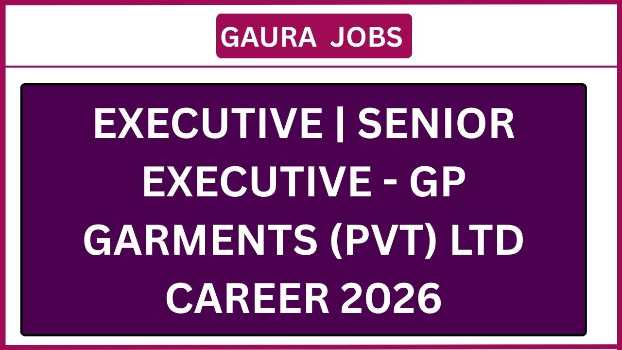 Executive | Senior Executive - GP Garments (Pvt) Ltd Career 2026