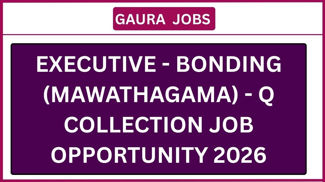 Executive - Bonding (Mawathagama) - Q Collection Job Opportunity 2026