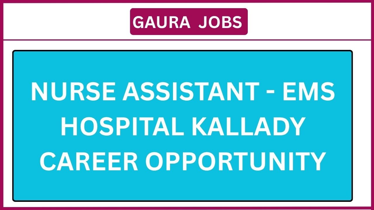 Nurse Assistant - EMS Hospital Kallady Career Opportunity