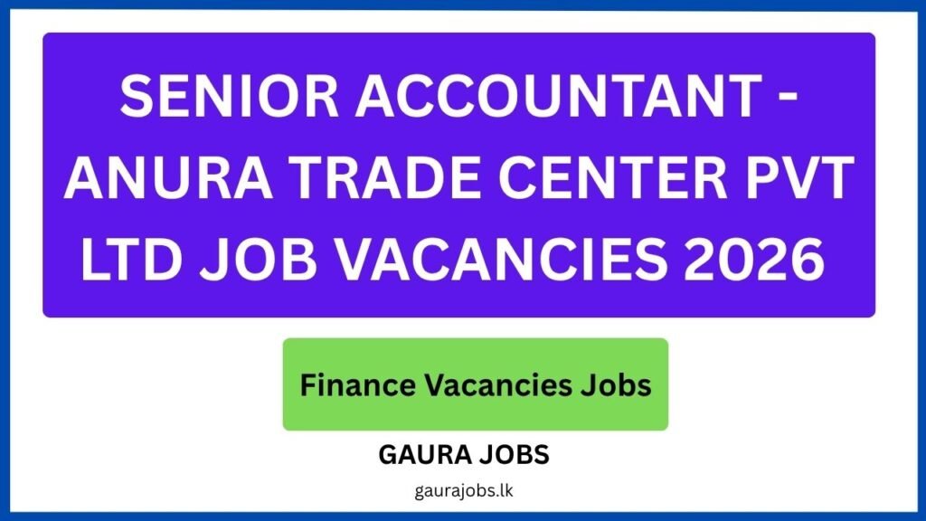 Senior Accountant - Anura Trade Center Pvt Ltd Job Vacancies 2026