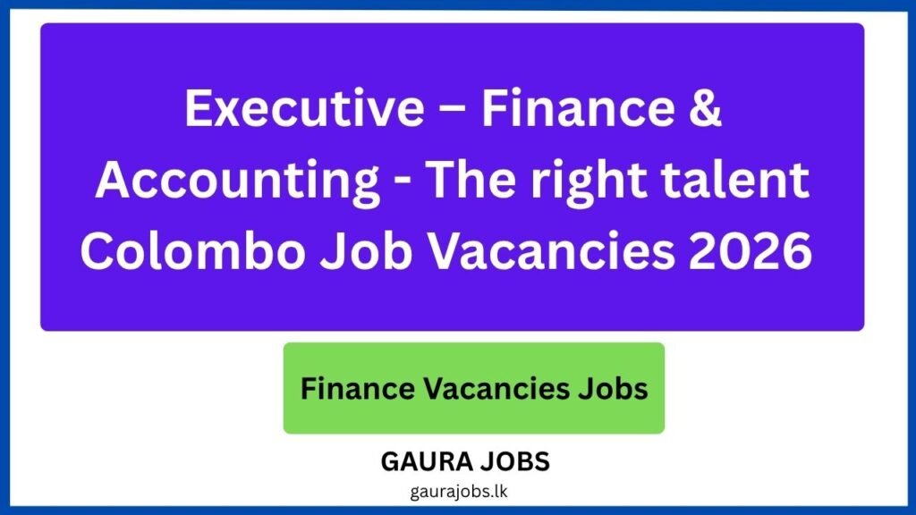 Executive – Finance & Accounting - The right talent Colombo Job Vacancies 2026