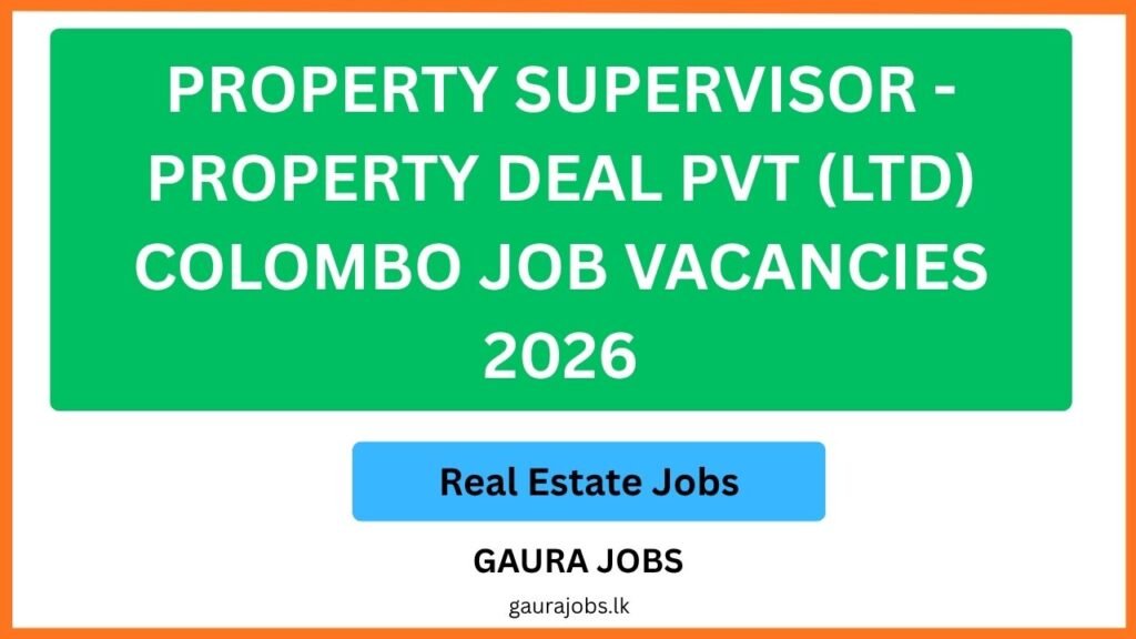 Property Supervisor - Property Deal Pvt (Ltd) Colombo Job Vacancies 2026
