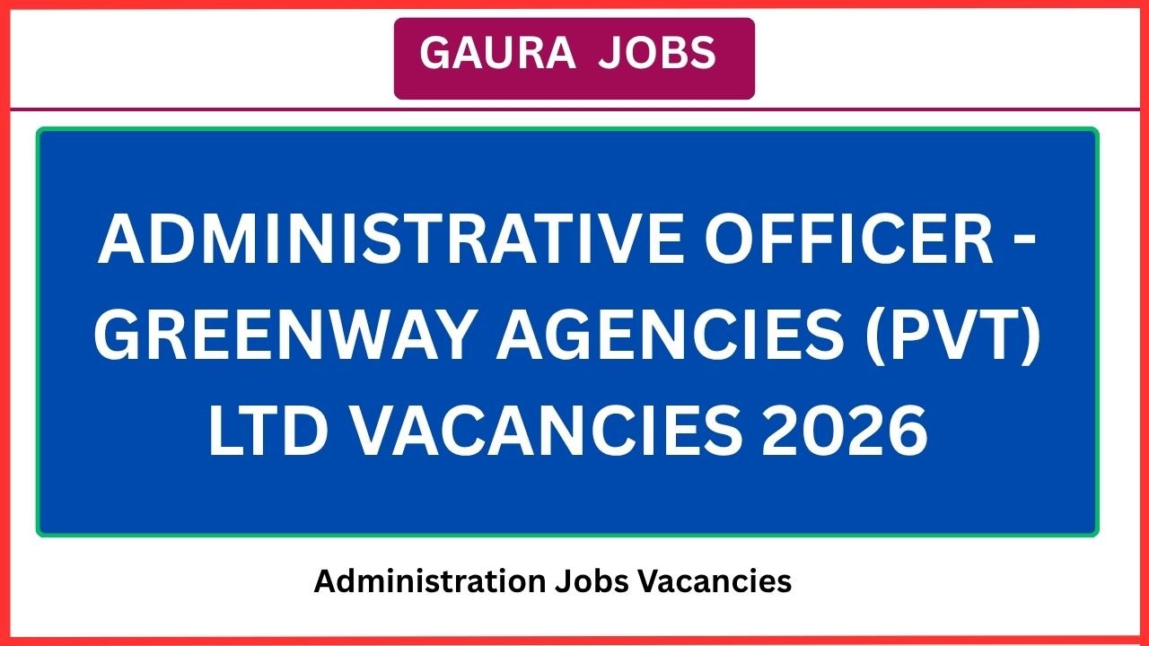 Administrative Officer - Greenway Agencies (Pvt) Ltd Vacancies 2026