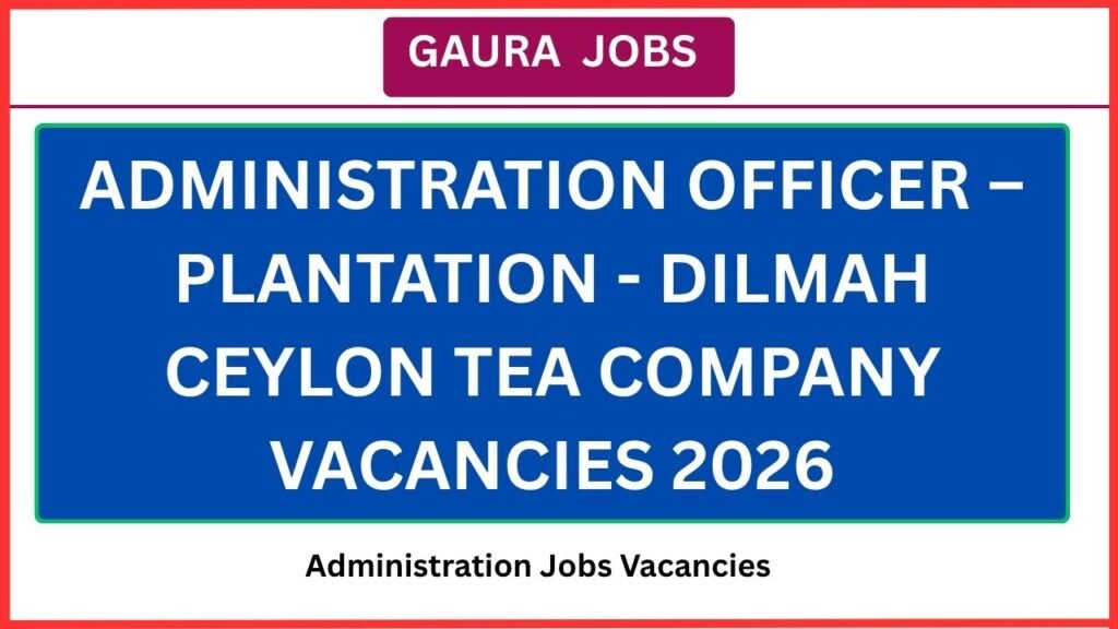 Administration Officer – PLANTATION - Dilmah Ceylon Tea Company Vacancies 2026