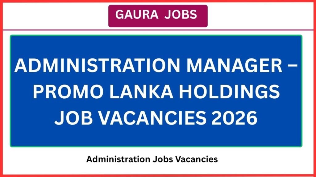 Administration Manager – Promo lanka Holdings Job Vacancies 2026