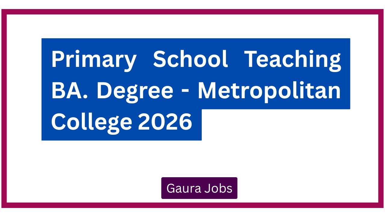 Primary School Teaching BA. Degree - Metropolitan College 2026