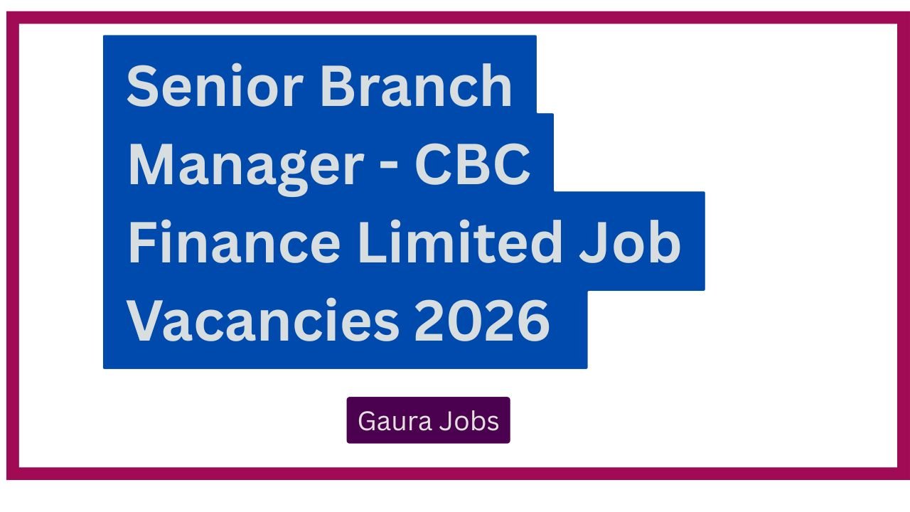 Senior Branch Manager - CBC Finance Limited Job Vacancies 2026