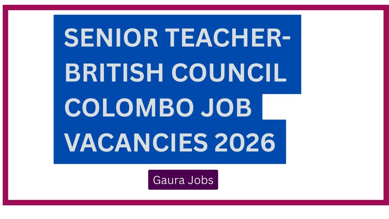 Senior Teacher- British Council Colombo Job Vacancies 2026