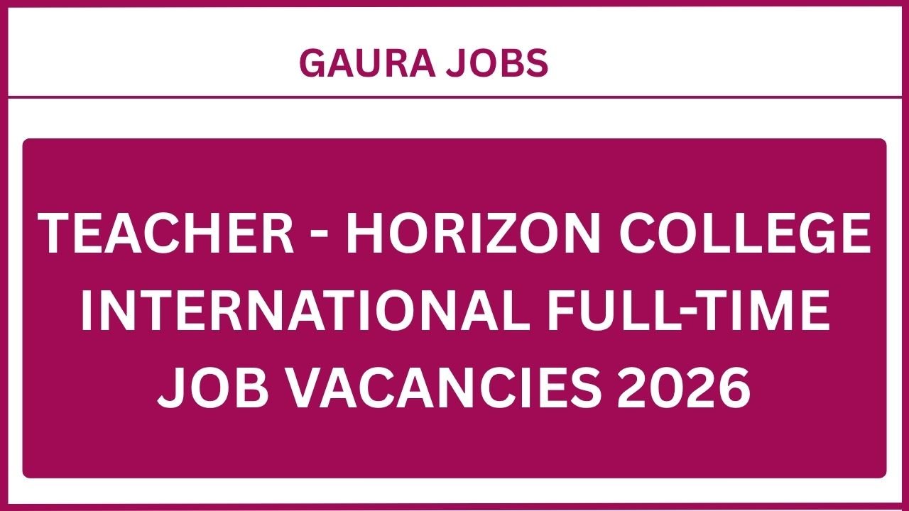 Teacher - Horizon College International Full-time Job Vacancies 2026