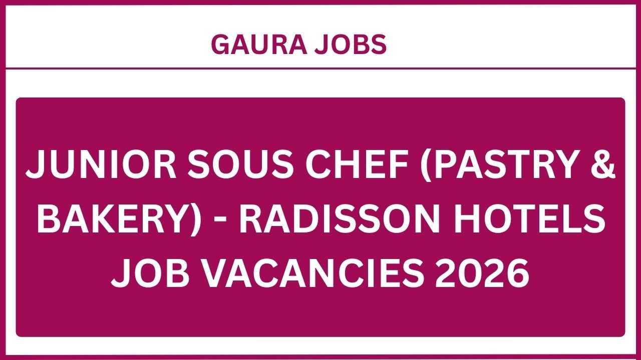 Junior Sous Chef (Pastry & Bakery) - Radisson Hotels Job Vacancies 2026